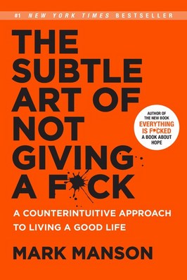 The Subtle Art of Not Giving a F_ck: A Counterintuitive Approach to Living a Good Life