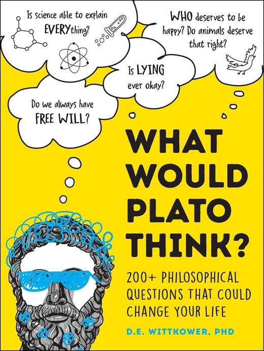 What Would Plato Think?: 200+ Philosophical Questions That Could Change Your Life