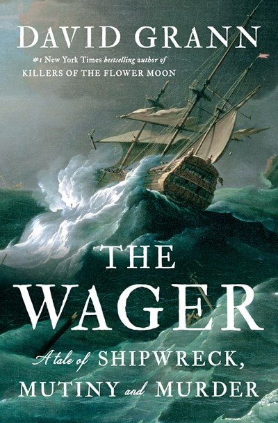The Wager: A Tale of Shipwreck  Mutiny and Murder