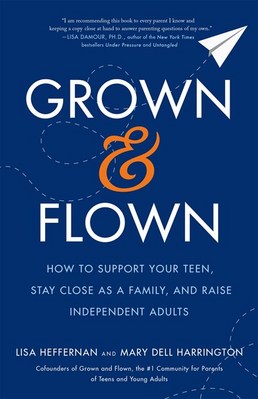 Grown and Flown: How to Support Your Teen  Stay Close as a Family  and Raise Independent Adults