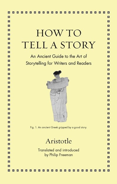 How to Tell a Story: An Ancient Guide to the Art of Storytelling for Writers and Readers