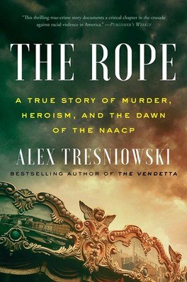 The Rope: A True Story of Murder  Heroism  and the Dawn of the NAACP