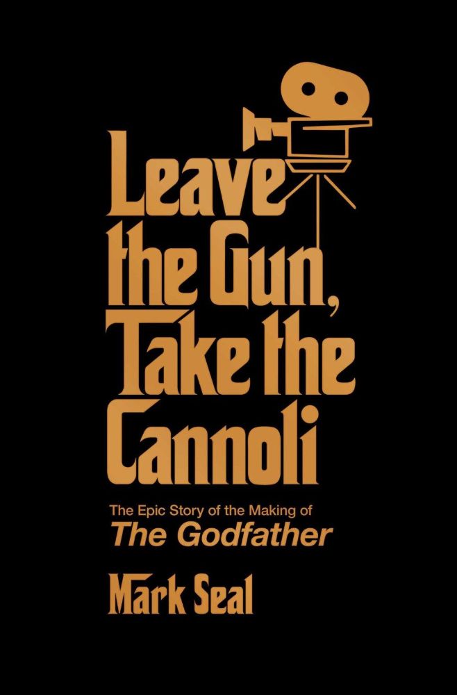 Leave the Gun  Take the Cannoli: The Epic Story of the Making of the Godfather