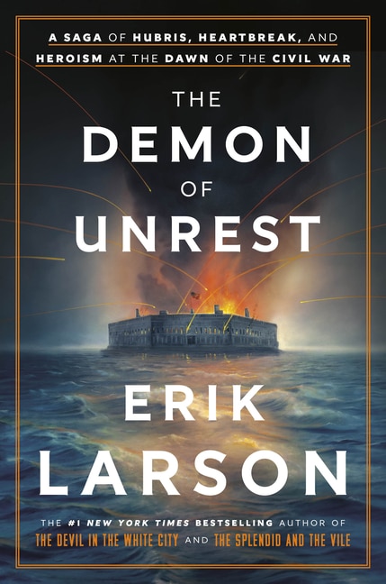 The Demon of Unrest: A Saga of Hubris  Heartbreak  and Heroism at the Dawn of the Civil War