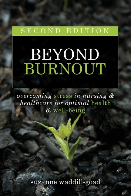 Beyond Burnout  Second Edition: Overcoming Stress in Nursing & Healthcare for Optimal Health & Well-Being