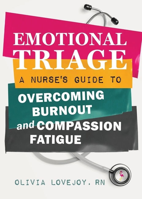 Emotional Triage: A Nurse's Guide to Overcoming Burnout and Compassion Fatigue