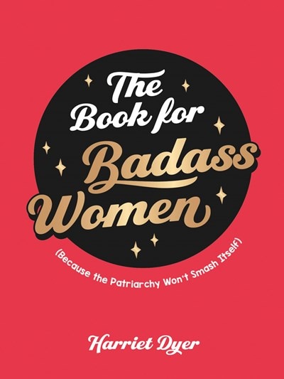 The Book for Badass Women: Because the Patriarchy Won't Smash Itself