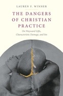 The Dangers of Christian Practice: On Wayward Gifts  Characteristic Damage  and Sin