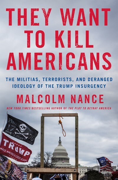 They Want to Kill Americans: The Militias  Terrorists  and Deranged Ideology of the Trump Insurgency