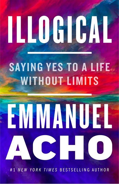 Illogical: Saying Yes to a Life Without Limits