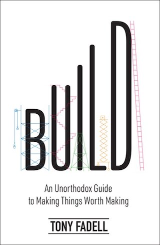 Build: An Unorthodox Guide to Making Things Worth Making