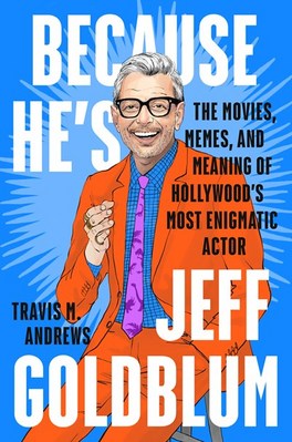 Because He's Jeff Goldblum: The Movies  Memes  and Meaning of Hollywood's Most Enigmatic Actor