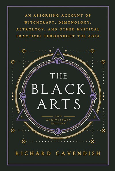 The Black Arts (50th Anniversary Edition): A Concise History of Witchcraft  Demonology  Astrology  Alchemy  and Other Mystical Practices Throughout th