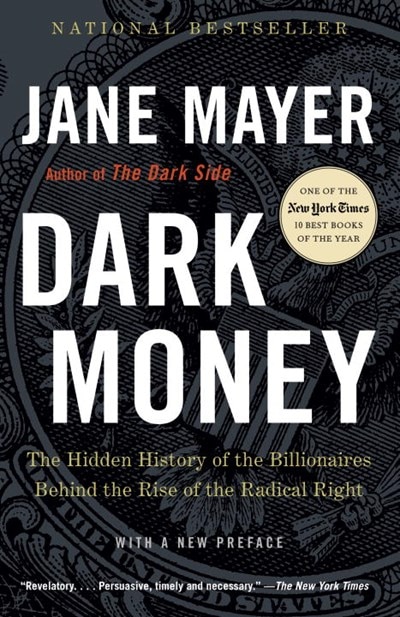 Dark Money: The Hidden History of the Billionaires Behind the Rise of the Radical Right