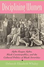 Disciplining Women: Alpha Kappa Alpha  Black Counterpublics  and the Cultural Politics of Black Sororities