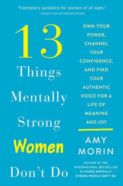 13 Things Mentally Strong Women Don't Do: Own Your Power  Channel Your Confidence  and Find Your Authentic Voice for a Life of Meaning and Joy