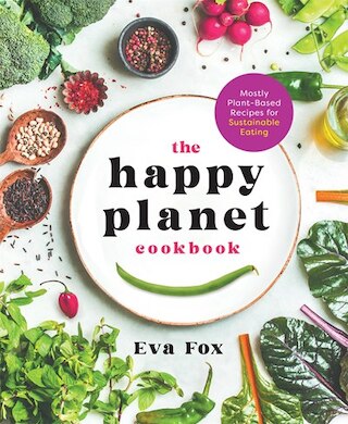 The Happy Planet Cookbook: Mostly Plant-Based Recipes for Sustainable Eating