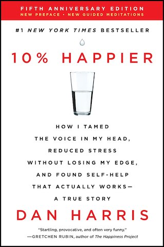 10% Happier Revised Edition: How I Tamed the Voice in My Head  Reduced Stress Without Losing My Edge  and Found Self-Help That Actually Works--A Tr