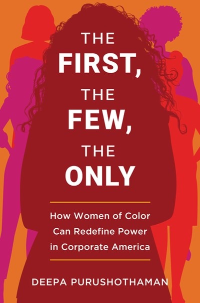 The First  the Few  the Only: How Women of Color Can Redefine Power in Corporate America
