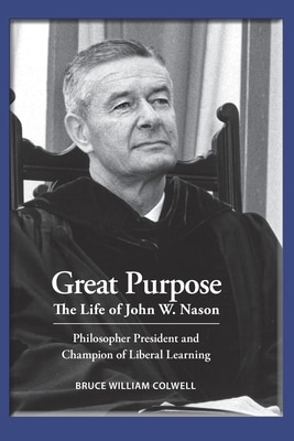 Great Purpose The Life of John W. Nason  Philosopher President and Champion of Liberal Learning (Softcover Deluxe)