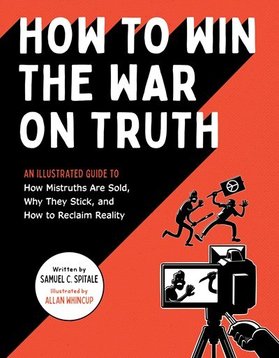 How to Win the War on Truth: An Illustrated Guide to How Mistruths Are Sold  Why They Stick  and How to Reclaim Reality