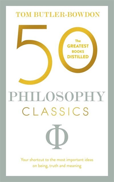 50 Philosophy Classics: Your Shortcut to the Most Important Ideas on Being  Truth  and Meaning