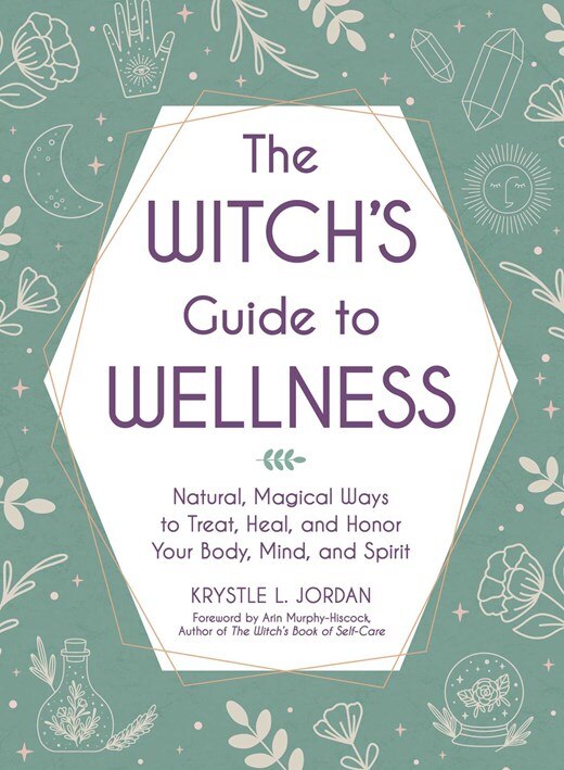 The Witch's Guide to Wellness: Natural  Magical Ways to Treat  Heal  and Honor Your Body  Mind  and Spirit