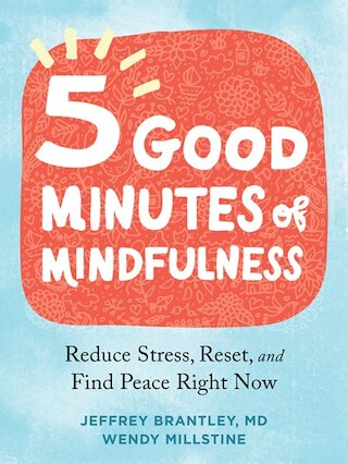 Five Good Minutes of Mindfulness: Reduce Stress  Reset  and Find Peace Right Now