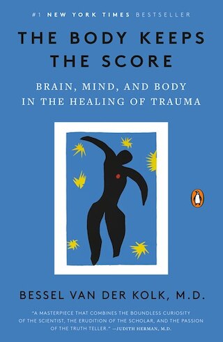 The Body Keeps the Score: Brain  Mind  and Body in the Healing of Trauma