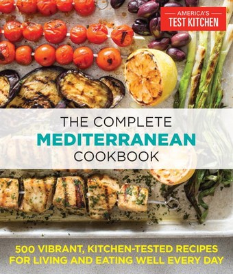 The Complete Mediterranean Cookbook: 500 Vibrant  Kitchen-Tested Recipes for Living and Eating Well Every Day