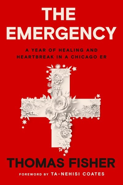 The Emergency: A Year of Healing and Heartbreak in a Chicago Er