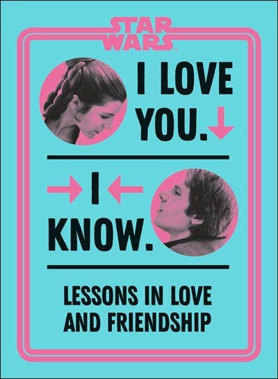 Star Wars I Love You. I Know.: Lessons in Love and Friendship