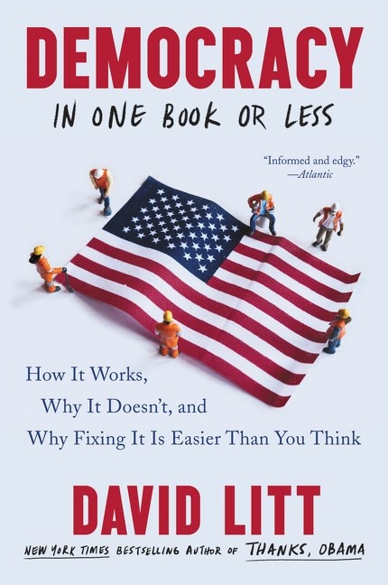 Democracy in One Book or Less: How It Works  Why It Doesn't  and Why Fixing It Is Easier Than You Think