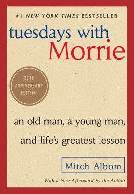 Tuesdays with Morrie: An Old Man  a Young Man  and Life's Greatest Lesson