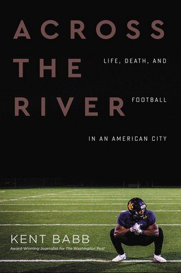 Across the River: Life  Death  and Football in an American City