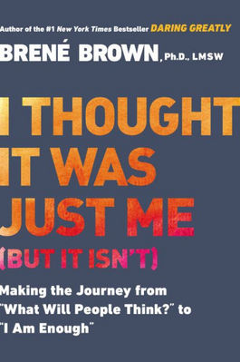 I Thought It Was Just Me (But It Isn't): Making the Journey from "what Will People Think?" to "i Am Enough"