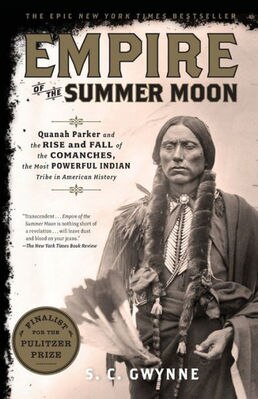 Empire of the Summer Moon: Quanah Parker and the Rise and Fall of the Comanches the Most Powerful Indian Tribe in American History