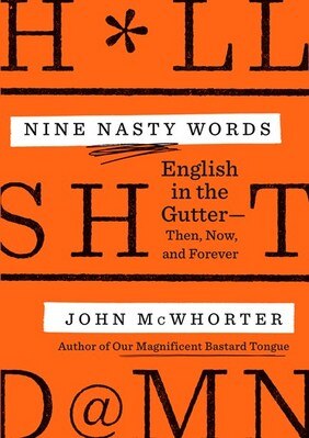 Nine Nasty Words: English in the Gutter: Then  Now  and Forever