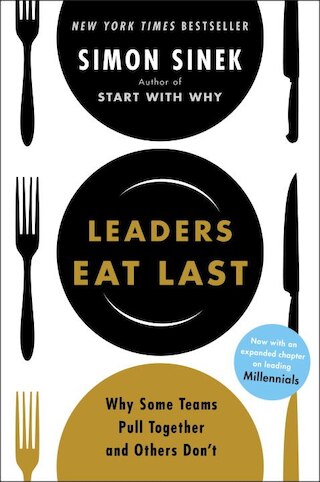 Leaders Eat Last: Why Some Teams Pull Together and Others Don't