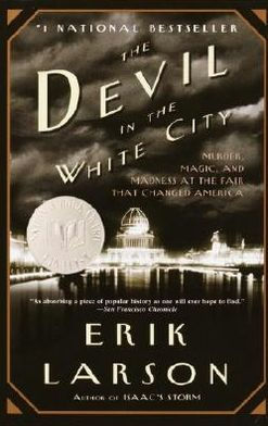 The Devil in the White City: Murder  Magic  and Madness at the Fair That Changed America