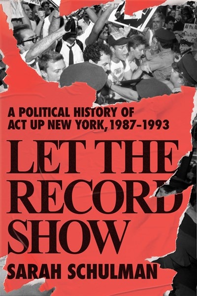 Let the Record Show: A Political History of ACT UP New York  1987-1993