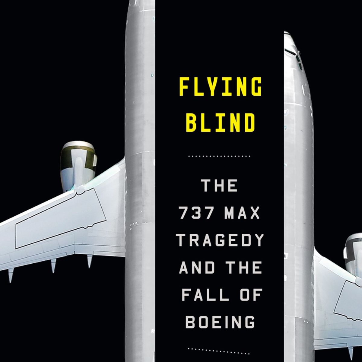 Flying Blind: The 737 Max Tragedy and the Fall of Boeing