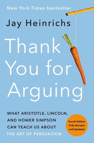 Thank You for Arguing  Fourth Edition (Revised and Updated): What Aristotle  Lincoln  and Homer Simpson Can Teach Us about the Art of Persuasion