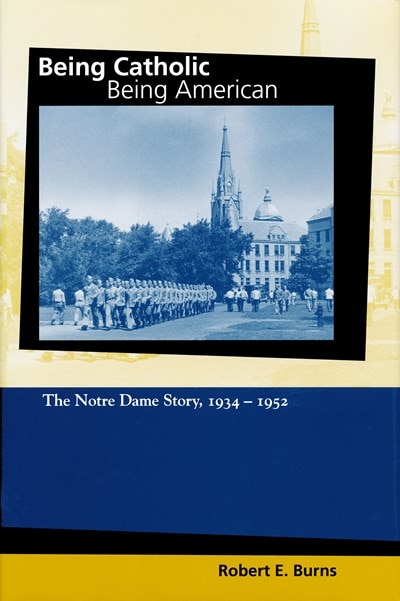 Being Catholic  Being American  Volume 2: The Notre Dame Story  1934-1952