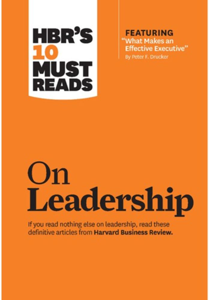 Hbr's 10 Must Reads on Leadership (with Featured Article What Makes an Effective Executive  by Peter F. Drucker)