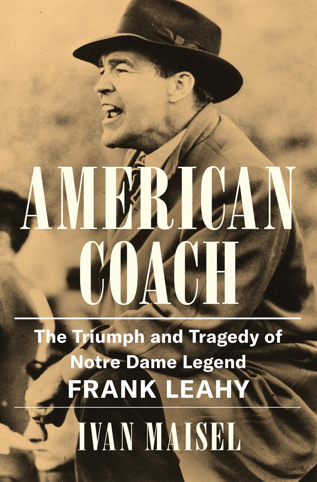 American Coach: The Triumph and Tragedy of Notre Dame Legend Frank Leahy