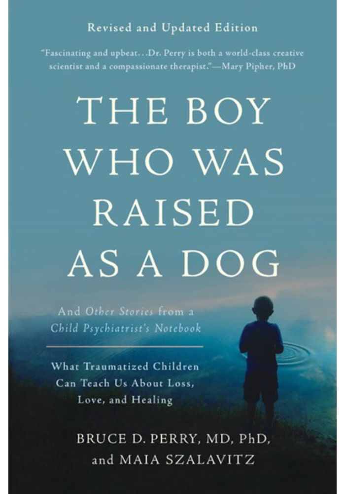 The Boy Who Was Raised as a Dog: And Other Stories from a Child Psychiatrist's Notebook -- What Traumatized Children Can Teach Us about Loss  Love  an