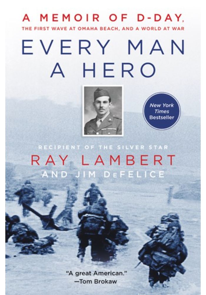 Every Man a Hero: A Memoir of D-Day  the First Wave at Omaha Beach  and a World at War