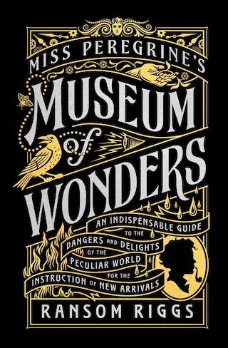 Miss Peregrine's Museum of Wonders: An Indispensable Guide to the Dangers and Delights of the Peculiar World for the Instruction of New Arrivals