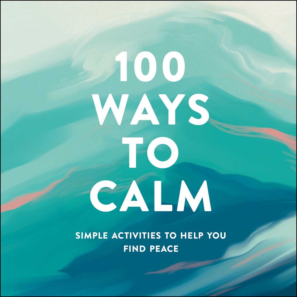 100 Ways to Calm: Simple Activities to Help You Find Peace